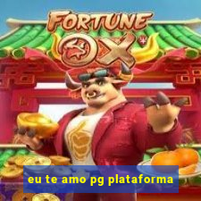 eu te amo pg plataforma